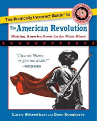 The Politically Incorrect Guide to the American Revolution - Larry Schweikart Author 