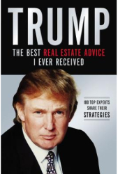 Trump The Best Real Estate Advice I Ever Received 100 Top Experts Share Their Strategies - Donald J 