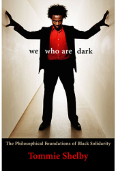 We Who Are Dark The Philosophical Foundations of Black Solidarity - Tommie Shelby Author 