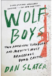 Wolf Boys Two American Teenagers and Mexico s Most Dangerous Drug Cartel - Dan Slater Author 
