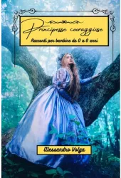 Principesse coraggiose Racconti per bambine da 0 a 6 anni - Alessandro Volga Author 