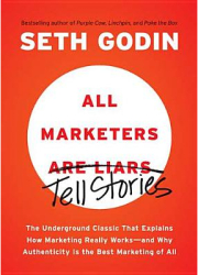 All Marketers Are Liars The Underground Classic That Explains How Marketing Really Works--And Why Aut 
