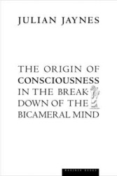 The Origin of Consciousness in the Breakdown of the Bicameral Mind - Julian Jaynes 