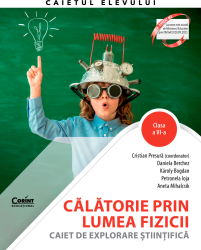 Calatorie prin lumea fizicii. Caiet de explorare stiintifica. Clasa a VI-a Cristian Presura 