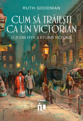 Cum sa traiesti ca un victorian. O zi din epoca reginei Victoria 