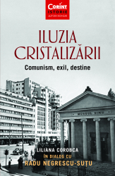 Iluzia cristalizarii. Comunism exil destine 