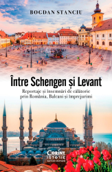 Intre Schengen si Levant. Reportaje si insemnari de calatorie in Romania Balcani si imprejurimi 