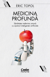 Medicina profunda. Sanatatea redevine umana cu ajutorul inteligentei artificiale 