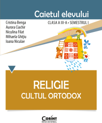Religie. Cultul Ortodox - Caietul elevului clasa a III-a semestrul I 