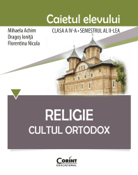 Religie. Cultul Ortodox - Caietul elevului clasa a IV-a semestrul al II-lea 