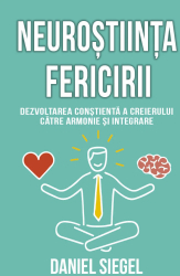 Neurostiinta fericirii - Dezvoltarea constienta a creierului catre armonie si integrare 