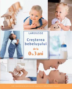 Cresterea bebelusului de la 0 la 3 ani Larousse 