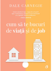 Cum sa te bucuri de viata si de job Dale Carnegie 