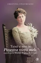 Taina si sens in Povestea vietii mele capodopera Mariei Regina Romaniei 