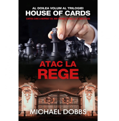 Atac la rege - vol.2 al trilogiei House of cards - Michael Dobbs 