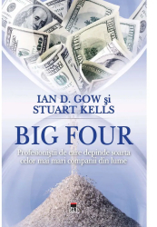Big Four. Profesionistii de care depinde soarta celor mai mari companii din lume Ian D. Gow & Stuart Kells 