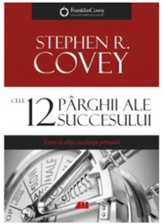 Cele 12 parghii ale succesului. Cum sa obtii excelenta primara - Stephen R. Covey 