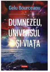 Dumnezeu universul si viata Gelu Bourceanu