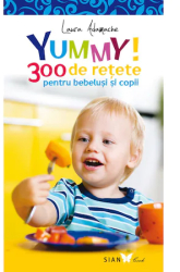 Yummy 300 de retete pentru bebelusi si copii - Laura Adamache 