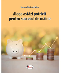 Alege astazi potrivit pentru succesul de maine Simona Marinela Misir 