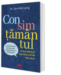 Consimtamantul. Noile reguli ale educatiei sexuale - Dr. Jennifer Lang 