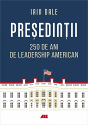 Presedintii 250 de ani de leadership politic american Iain Campbell Dale
