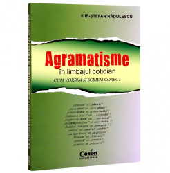 Agramatisme in limbajul cotidian. Cum vorbim si scriem corect - Ilie-Stefan Radulescu 