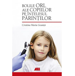 Bolile ORL ale copiilor pe intelesul parintilor - Cristina Maria Goanta editia 2019 