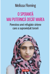 O speranta mai puternica decit marea. Povestea unei refugiate siriene care a supravietuit terorii - Melissa Fleming 