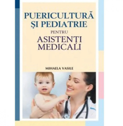 Puericultura si pediatrie pentru asistenti medicali. Editia a II-a Mihaela Vasile 