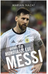 Qatar 2022 - Mondialul lui Messi Marian Nazat 
