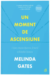 Un moment de ascensiune. Cum emanciparea femeii schimba lumea Melinda Gates 
