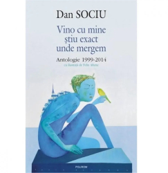 Vino cu mine stiu exact unde mergem - Antologie 1999-2014 - Dan Sociu 