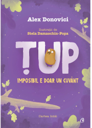 Tup. Imposibil e doar un cuvant. Cartea intai. Ed a III a Alex Donovici ilustratii Stela Damaschin-Popa 