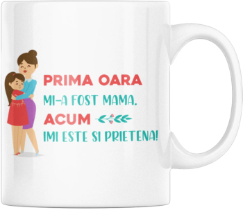 Cana alba personalizata & Prima oara mi-a fost mama acum imi este si prietena& INOVATIX® . 330ml 