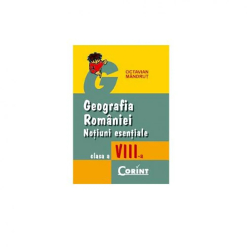 Geografia Romaniei - Notiuni Esentiale Cls.VIII - Octavian Mandrut 
