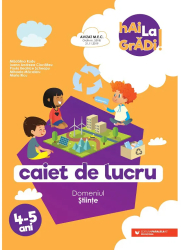 Hai la gradi 4-5 ani. Stiinte Madalina Radu Ioana Andreea Ciocalteu Paula Beatrice Scheopu Mihaela Macelaru Maria Ricu 