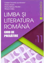 Limba si literatura romana. Clasa a XI-a. Ghid de pregatire - Cristian Ciocaniu coord. Viorica Avram Dorica Boltasu Nicolae Mioara Colt 
