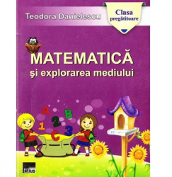 Matematica si explorarea mediului - Clasa pregatitoare - Teodora Danielescu 
