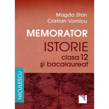 Memorator. Istorie pentru clasa a XII-a si bacalaureat - Magda Stan Cristian Vornicu 