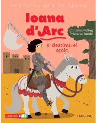 Povestea mea de seara Ioana dArc si destinul ei eroic Christine Palluy Prisca Le Tande 