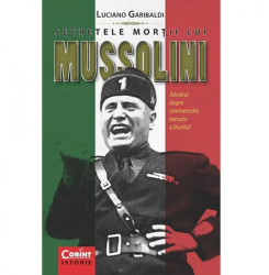Secretele mortii lui Mussolini. Adevarul despre controversata executie - Luciano Garibaldi 