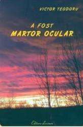 A fost martor ocular - Victor Teodoru 