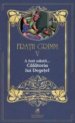 A fost odata... Calatoria lui Degetel Vol.5 - Fratii Grimm 