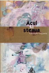 Acul si steaua - Gheorghe Grigurcu 