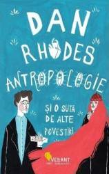 Antropologie si o suta de alte povestiri - Dan Rhodes 