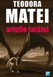 Aripile tatalui - Teodora Matei 