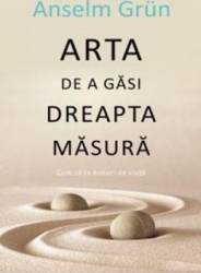 Arta De A Gasi Dreapta Masura - Anselm Grun 