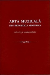 Arta muzicala din Republica Moldova. Istorie si modernitate 