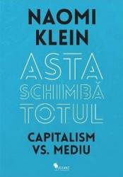 Asta schimba totul Capitalism vs Mediu- Naomi Klein 
